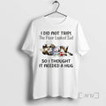 Officials Cat I Did Not Trip Floor Looked Sad So I Thought Needed T-Shirts, Hoodie, Sweatshirt