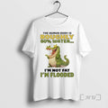 Officials Crocodile Human Body Is Roughly 60 Water Im Not Fat Im Flooded T-Shirts, Hoodie, Sweatshirt