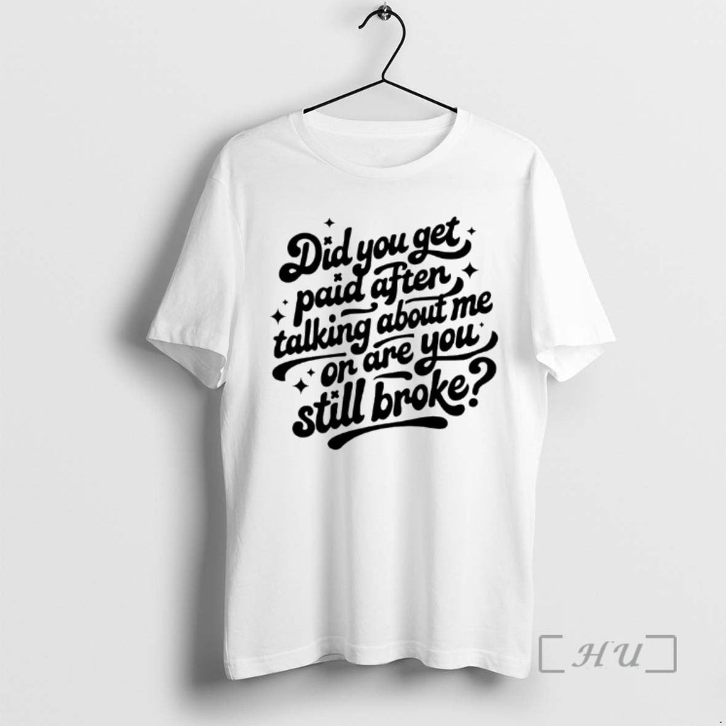 Officials Did You Get Paid After Talking About Me Are You Still Broke T-Shirts, Hoodie, Sweatshirt