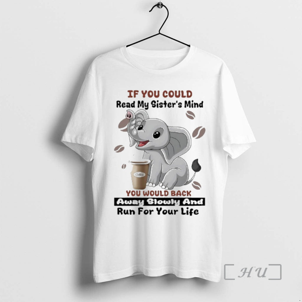 Officials Elephant If You Could Read My Sisters Mind You Would Back Away Slowly T-Shirts, Hoodie, Sweatshirt
