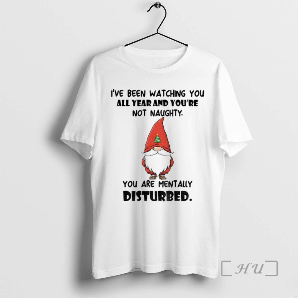 Officials Gnome Ive Been Watching You All Year Youre Not Naughty You Are Mentally T-Shirts, Hoodie, Sweatshirt