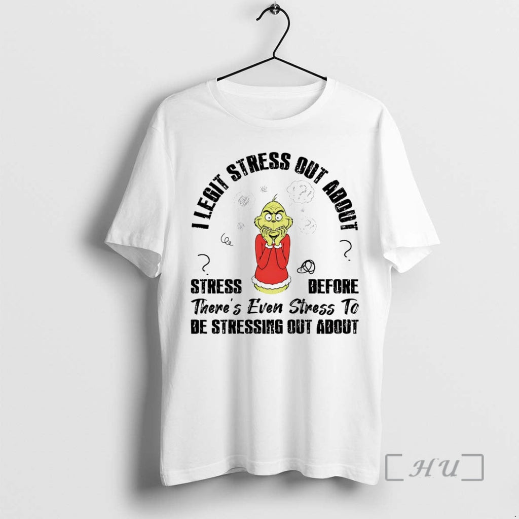 Officials Grinch I Legit Stress Out About Stress Before T-Shirts, Hoodie, Sweatshirt