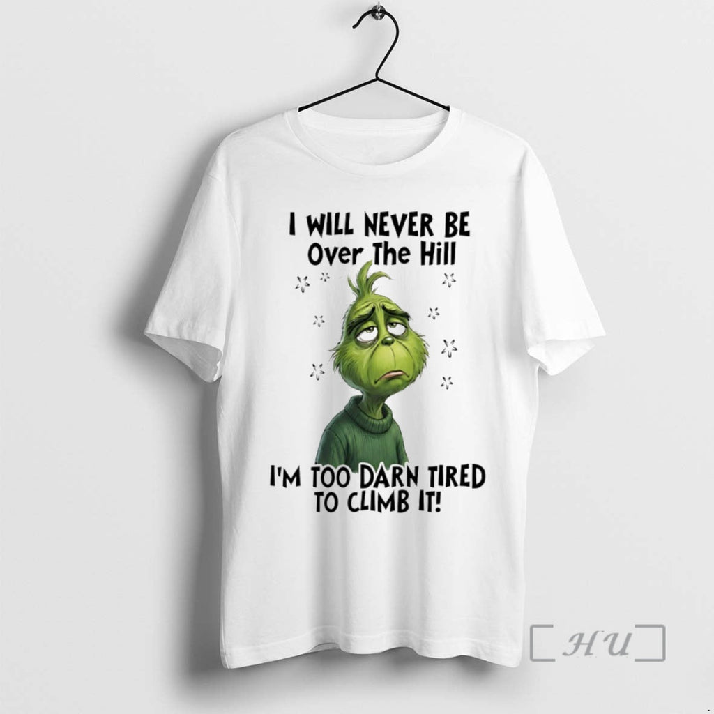 Officials Grinch I Will Never Be Over Hill Im Too Darn Tired Climb T-Shirts, Hoodie, Sweatshirt
