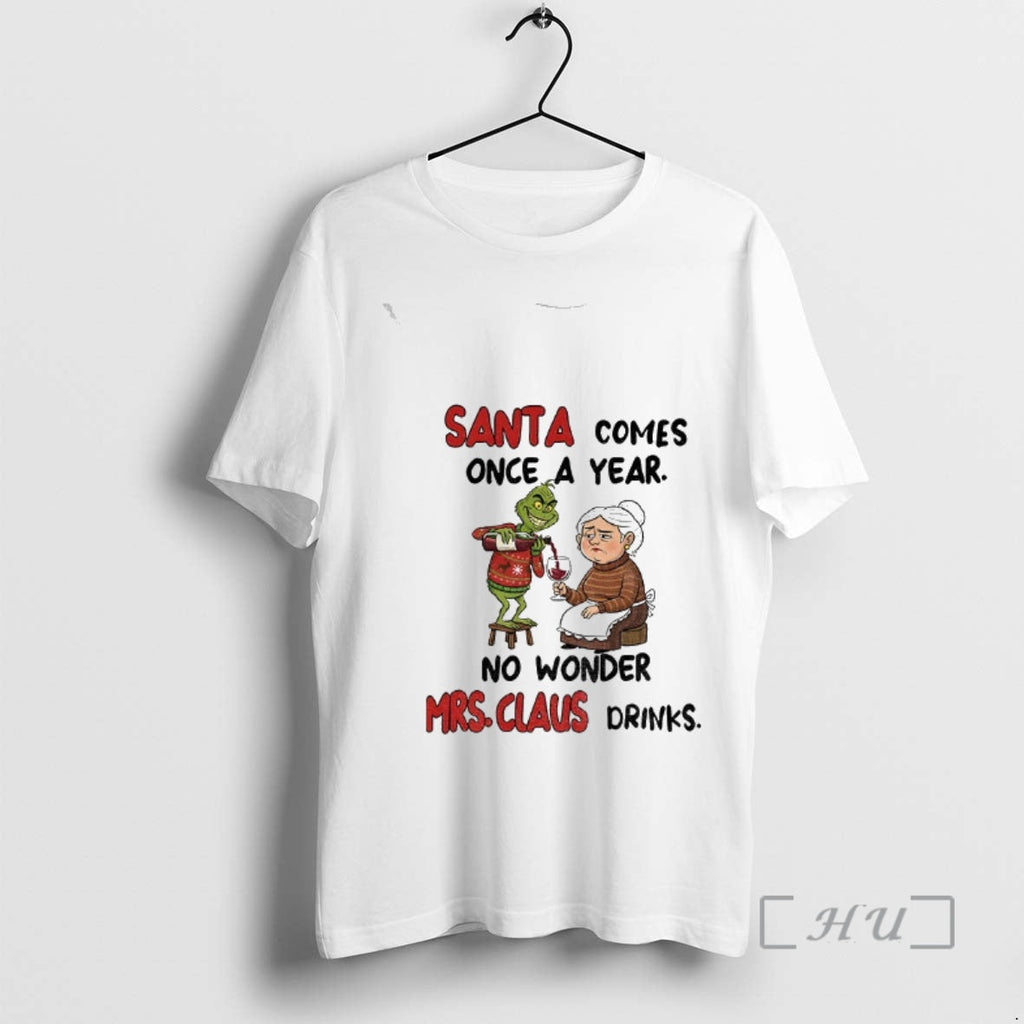 Officials Grinch Santa Comes Once Year No Wonder Mrs Claus Drinks Merry T-Shirts, Hoodie, Sweatshirt