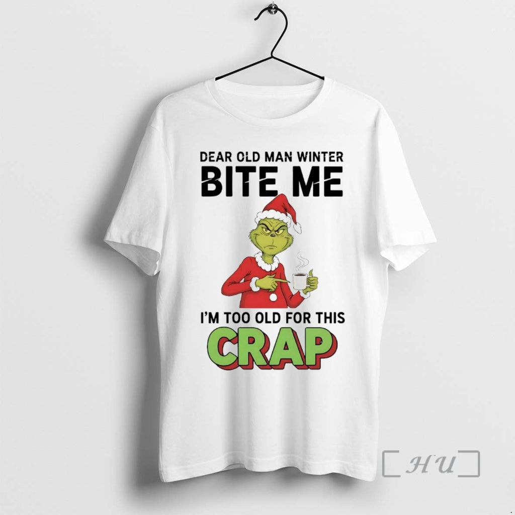Officials Grinch Dear Old Man Winter Bite Me Im Too Old Crap T-Shirts, Hoodie, Sweatshirt