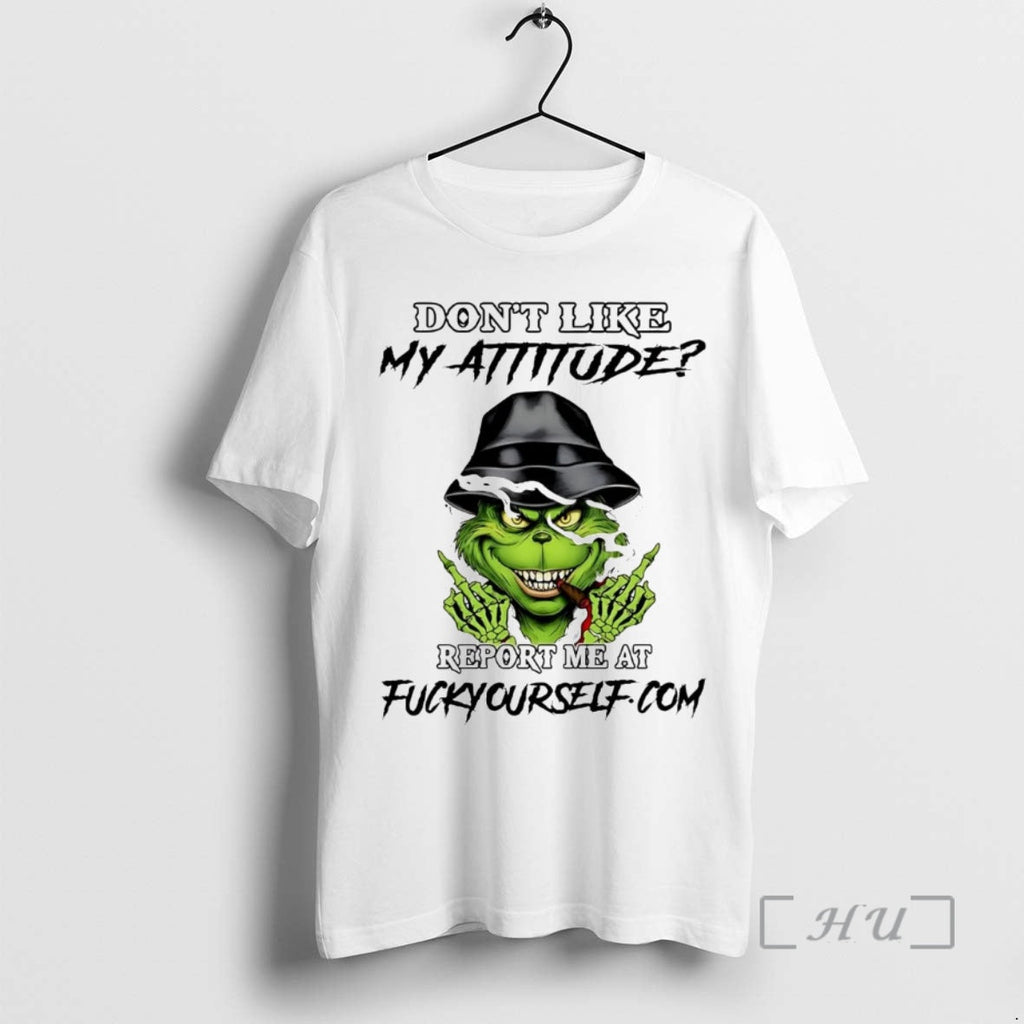 Officials Grinch Dont Like My Attitude Report Me Fuck Yourself T-Shirts, Hoodie, Sweatshirt
