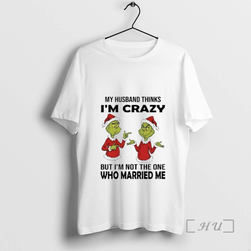 Officials Grinch My Husband Thinks Im Crazy Im Not One Married Me T-Shirts, Hoodie, Sweatshirt