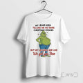 Officials Grinch My Jeans Keep Telling Me No More Cookies T-Shirts, Hoodie, Sweatshirt