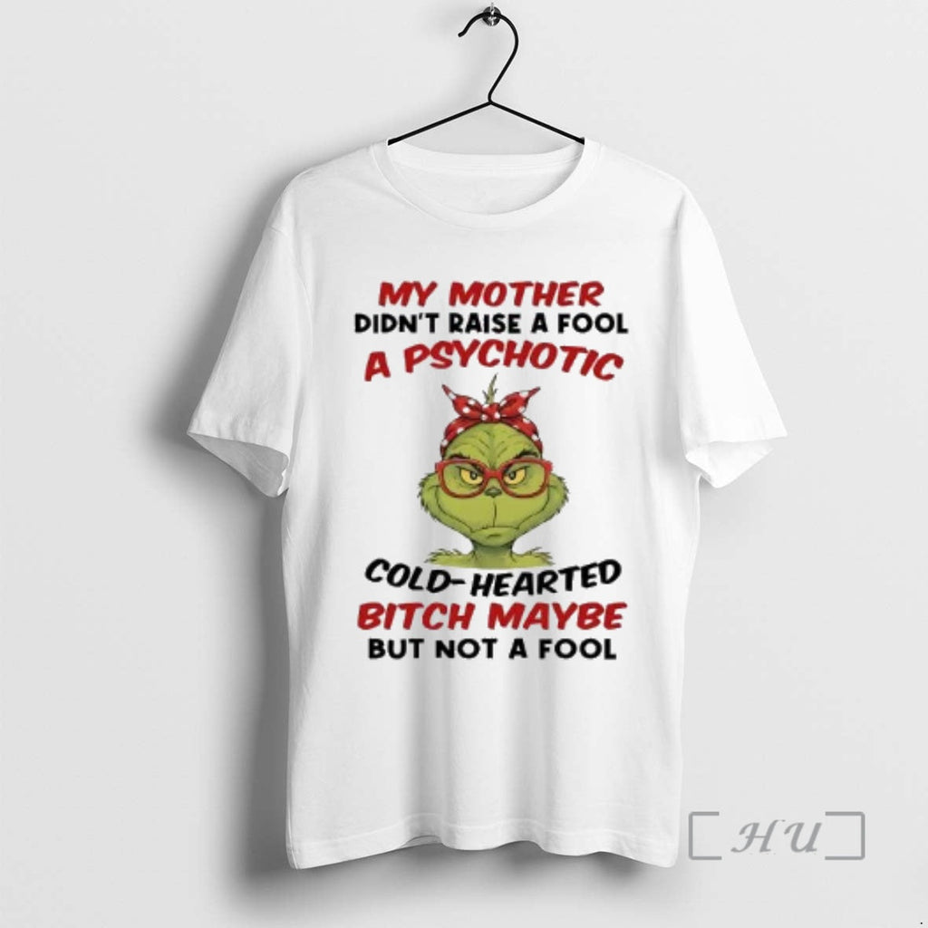 Officials Grinch My Mother Didnt Raise Fool Psychotic Cold Hearted T-Shirts, Hoodie, Sweatshirt