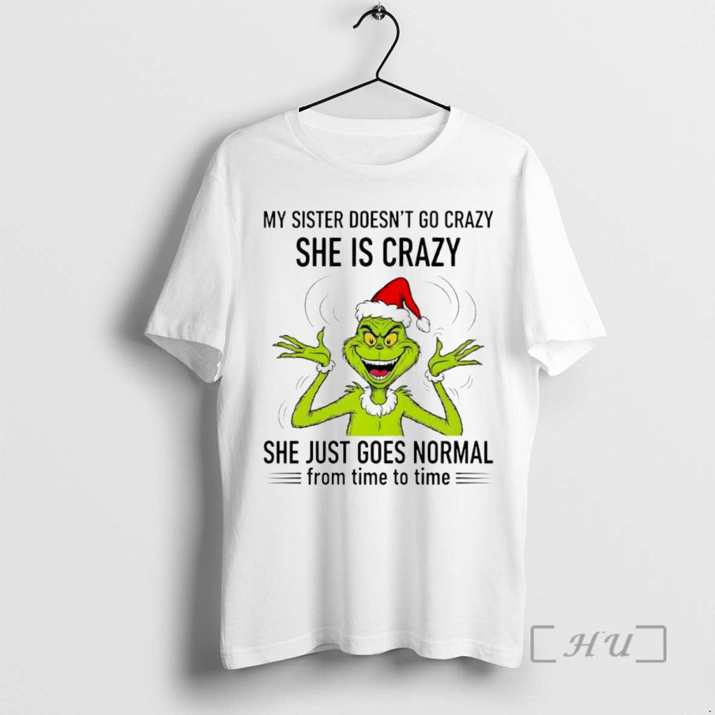 Officials Grinch My Sister Doesnt Go Crazy She Is Crazy She Just Goes Normal T-Shirts, Hoodie, Sweatshirt