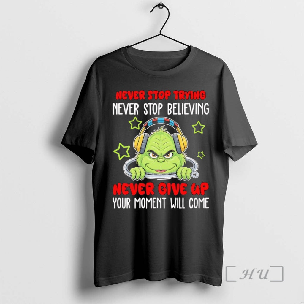 Officials Grinch Never Stop Trying Never Stop Believing Never Give Up Your Moment Will Come T-Shirts, Hoodie, Sweatshirt