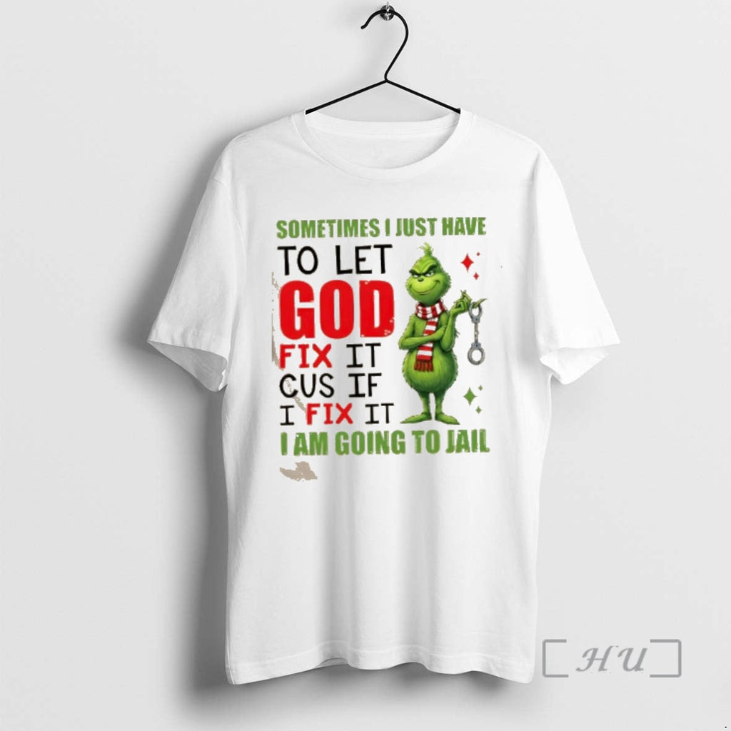 Officials Grinch Sometimes I Just Have Let God Fix Cause If I Fix T-Shirts, Hoodie, Sweatshirt