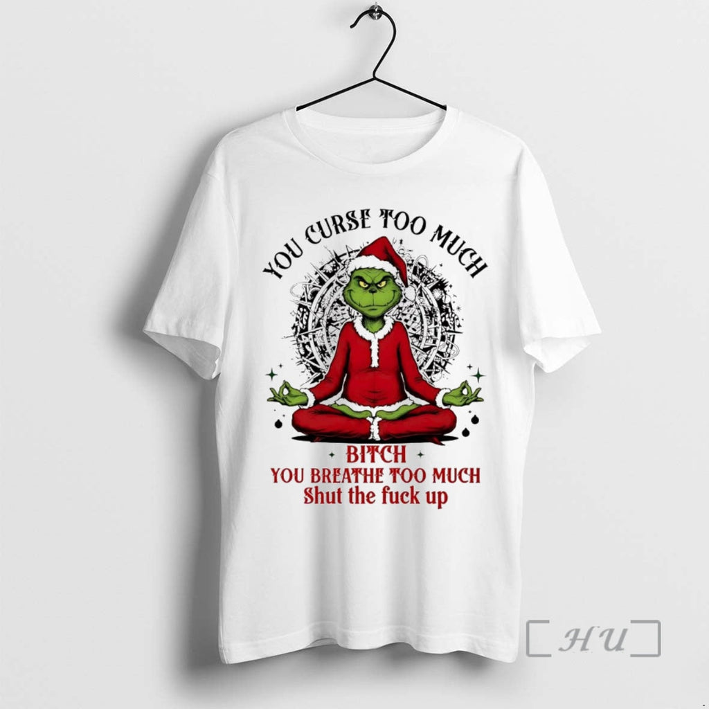 Officials Grinch You Curse Much Bitch You Breathe Too Much T-Shirts, Hoodie, Sweatshirt