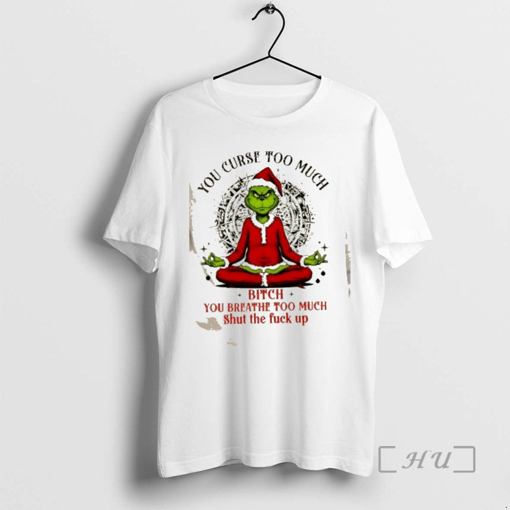 Officials Grinch You Curse Much Bitch You Breathe Too Much Shut Fuck Up T-Shirts, Hoodie, Sweatshirt