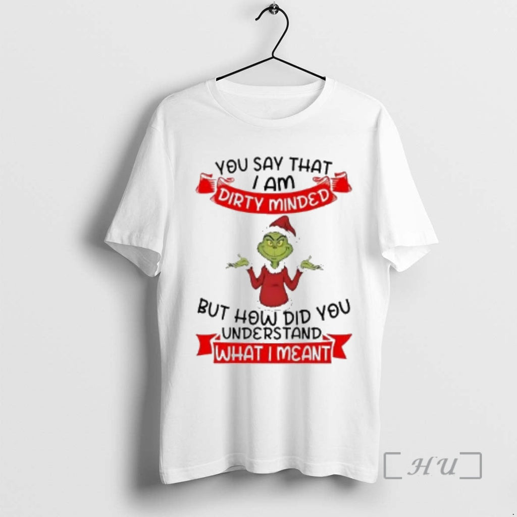 Officials Grinch You Say I Am Dirty Minded How Did You Understand T-Shirts, Hoodie, Sweatshirt