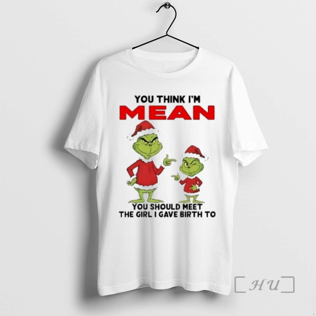 Officials Grinch You Think Im Mean You Should Meet Girl I Gave Birth T-Shirts, Hoodie, Sweatshirt