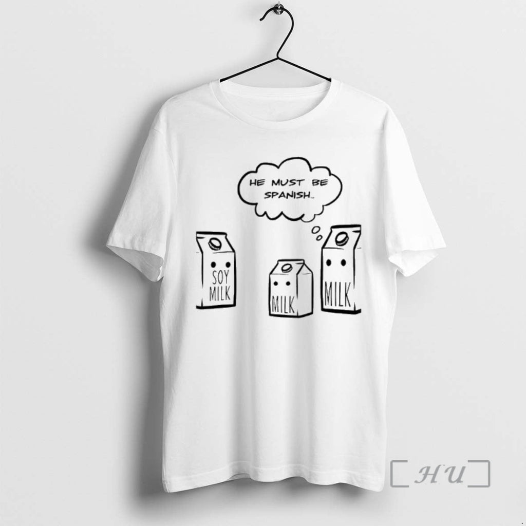 Officials He Must Be Spanish Soy Milk Milk Milk T-Shirts, Hoodie, Sweatshirt