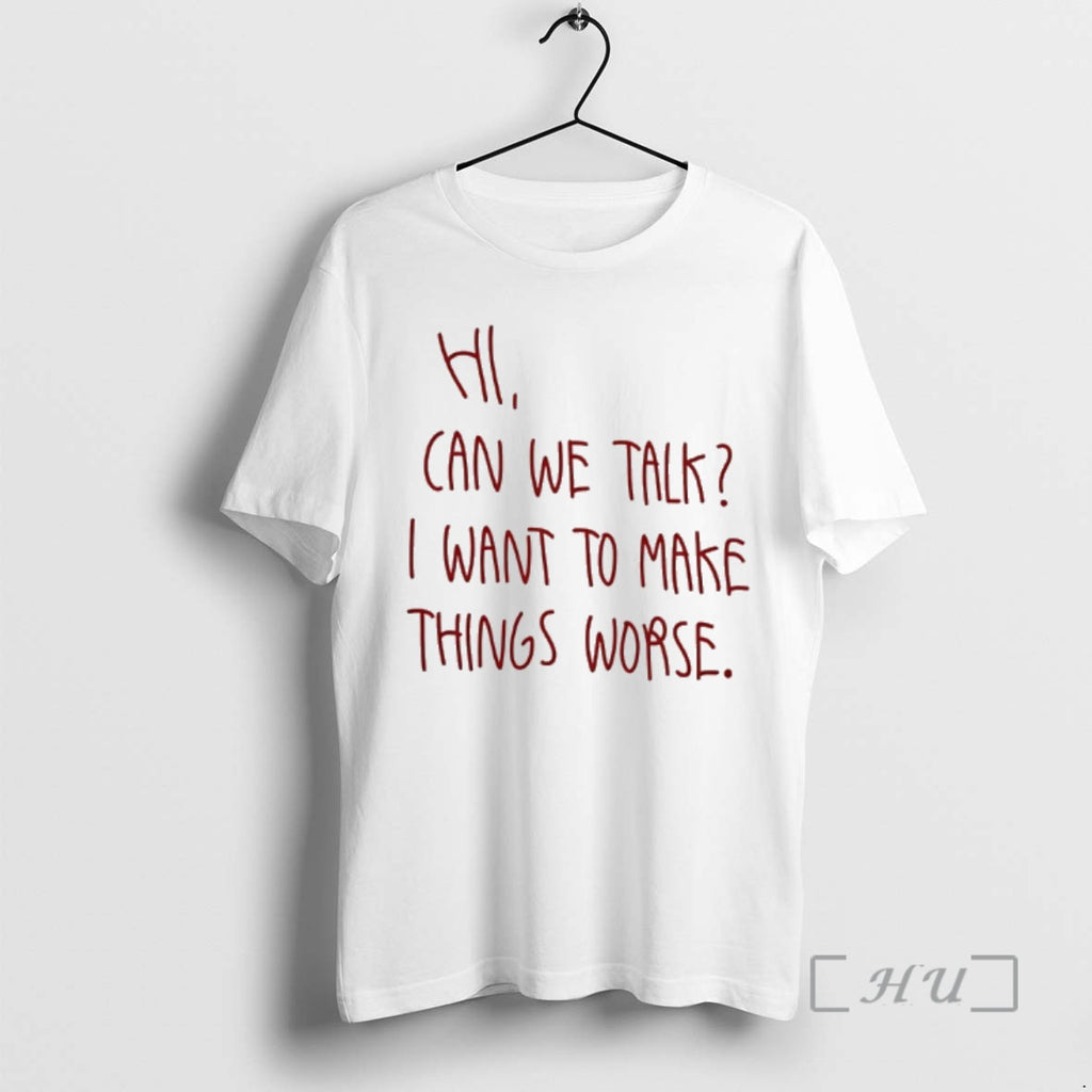 Officials Hi Can We Talk I Want To Make Things Worse Premium T Shirts Sweater