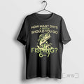 Officials How Many Days Week Should You Go Fishing 6 7 T-Shirts, Hoodie, Sweatshirt