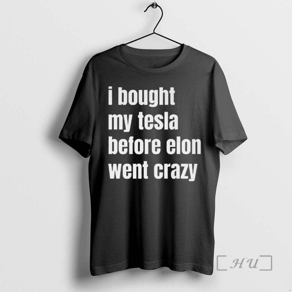 Officials I Bought My Tesla Before Elon Went Crazy T-Shirts, Hoodie, Sweatshirt