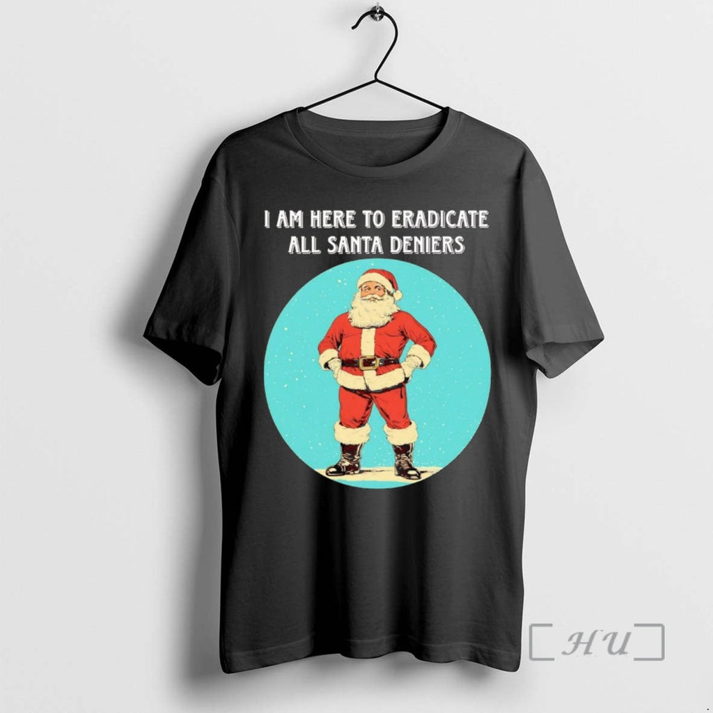 Officials I Am Here Eradicate All Santa Deniers T-Shirts, Hoodie, Sweatshirt