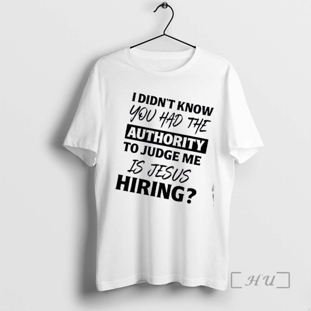 Officials I Didnt Know You Had Authority Judge Me Is Jesus Hiring Text T-Shirts, Hoodie, Sweatshirt