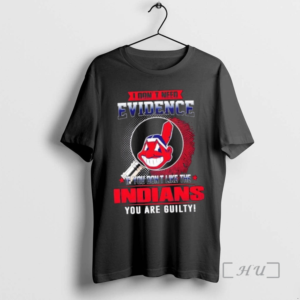 Officials I Dont Need Evidence If You Dont Like Cleveland Indians You Are Guilty T-Shirts, Hoodie, Sweatshirt