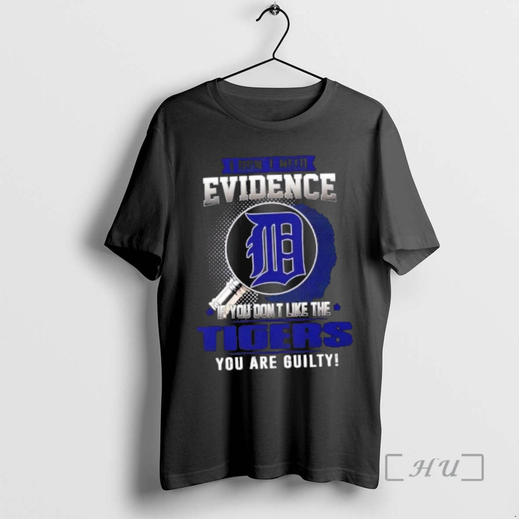 Officials I Dont Need Evidence If You Dont Like Detroit Tigers You Are Guilty T-Shirts, Hoodie, Sweatshirt