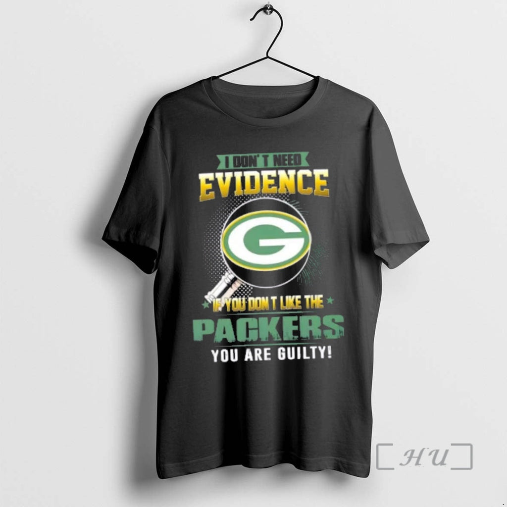 Officials I Dont Need Evidence If You Dont Like Green Bay Packers You Are T-Shirts, Hoodie, Sweatshirt