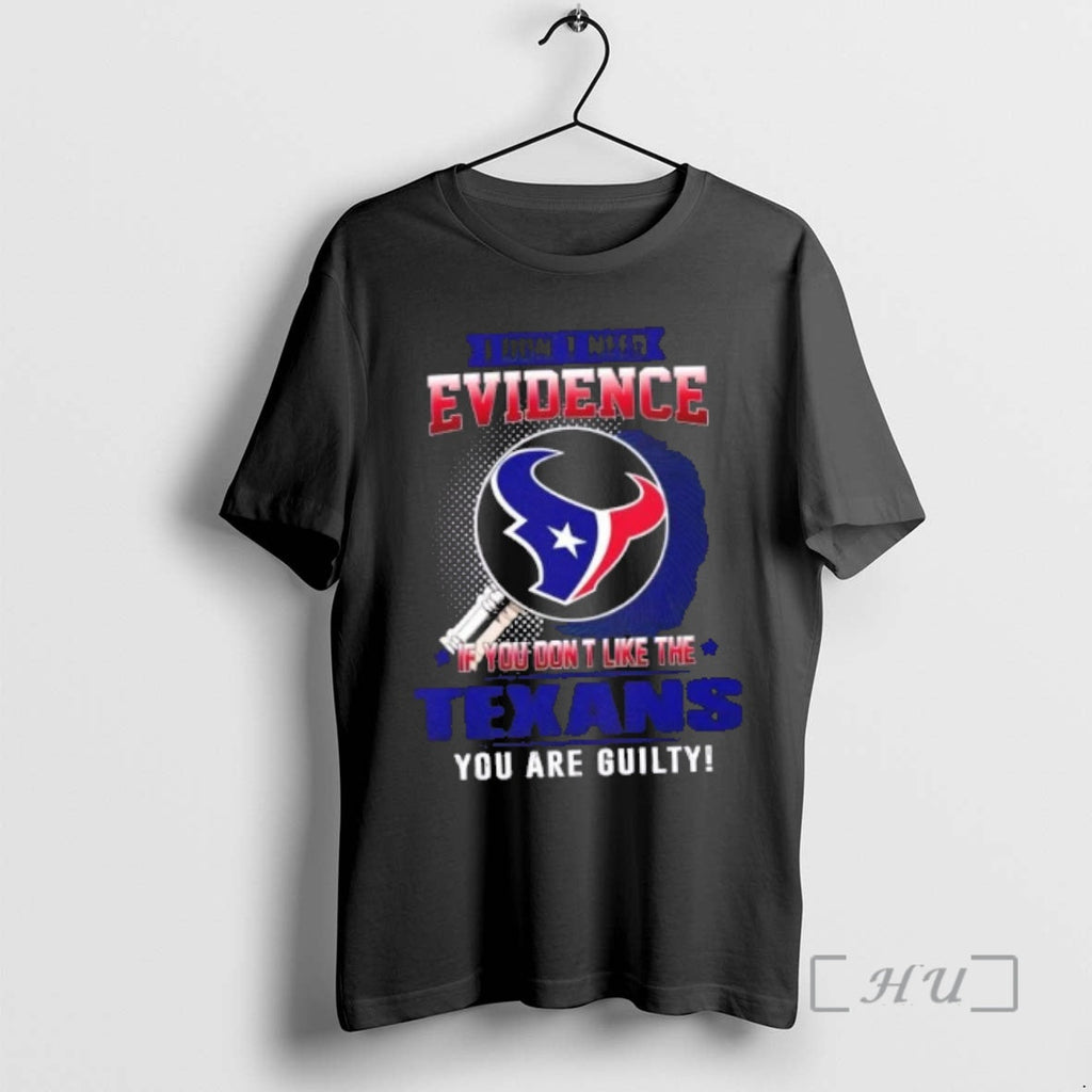 Officials I Dont Need Evidence If You Dont Like Houston Texans You Are Guilty T-Shirts, Hoodie, Sweatshirt