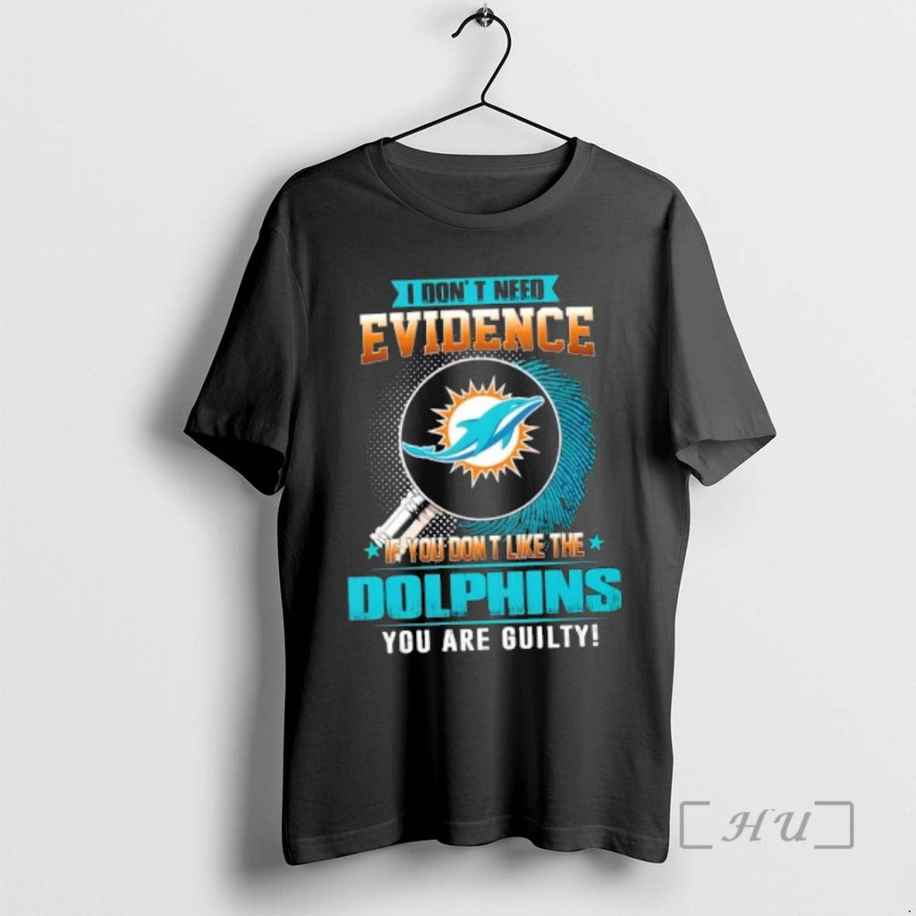 Officials I Dont Need Evidence If You Dont Like Miami Dolphins You Are Guilty T-Shirts, Hoodie, Sweatshirt