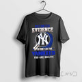 Officials I Dont Need Evidence If You Dont Like New York Yankees You Are T-Shirts, Hoodie, Sweatshirt