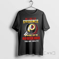 Officials I Dont Need Evidence If You Dont Like Washington Redskins You Are Guilty T-Shirts, Hoodie, Sweatshirt