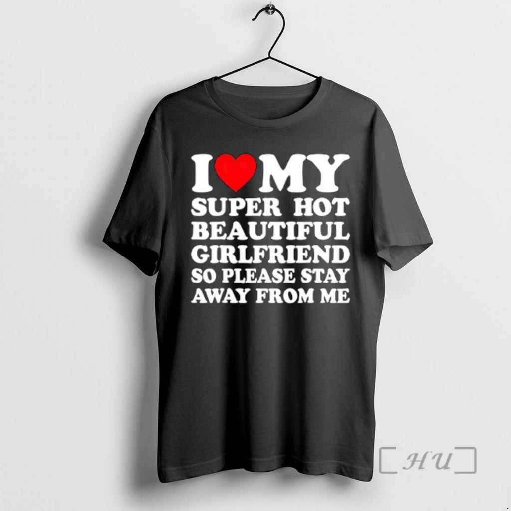 Officials I Love Super Hot Girlfriend So Please Stay Away Me T-Shirts, Hoodie, Sweatshirt