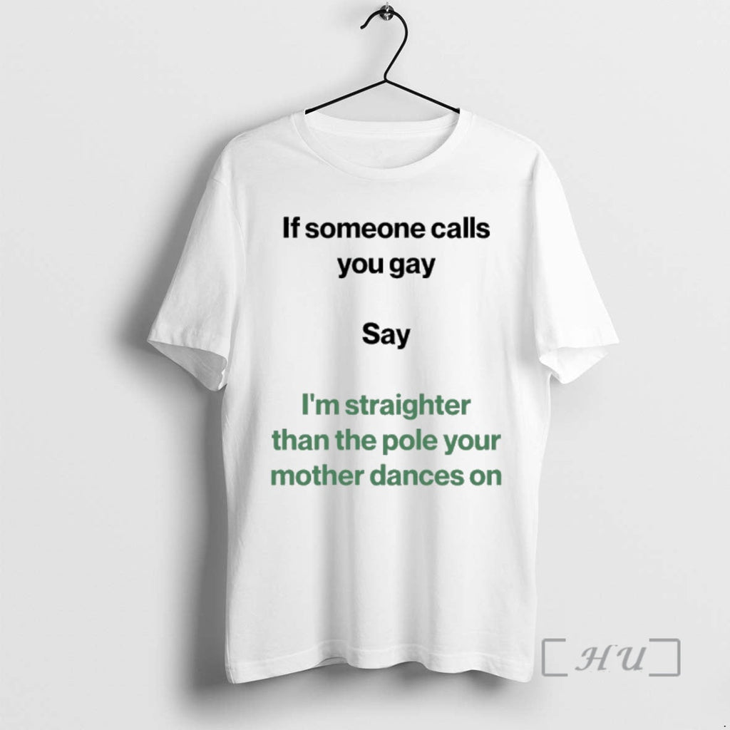Officials If Someone Calls You Gay Say Im Straighter Than Pole Your Mother Dances T-Shirts, Hoodie, Sweatshirt