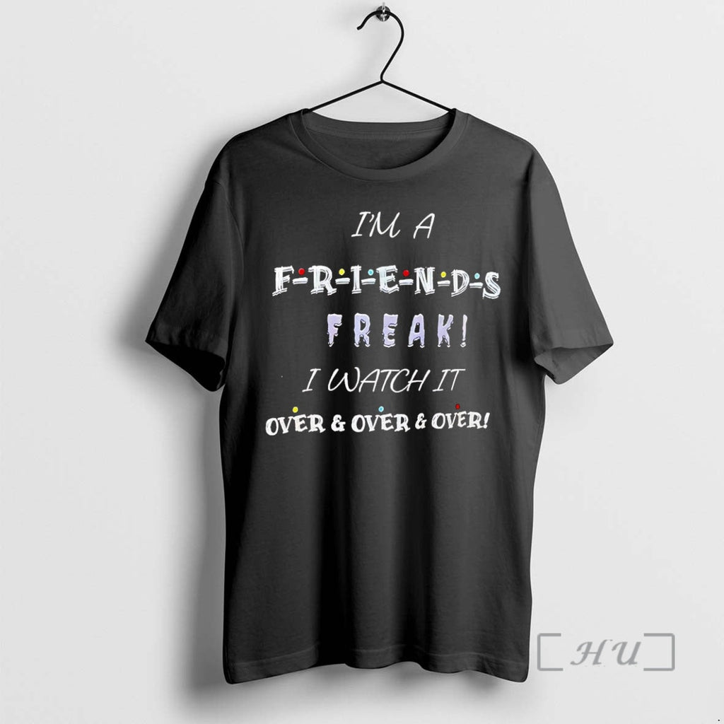 Officials Im Friends Freak I Watch Over Over T-Shirts, Hoodie, Sweatshirt