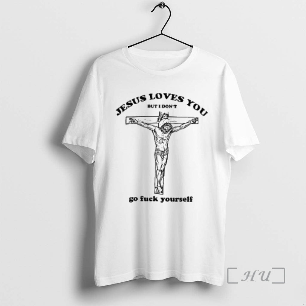 Officials Jesus Love You But I Dont Go Fuck Yourself Woman T-Shirts, Hoodie, Sweatshirt