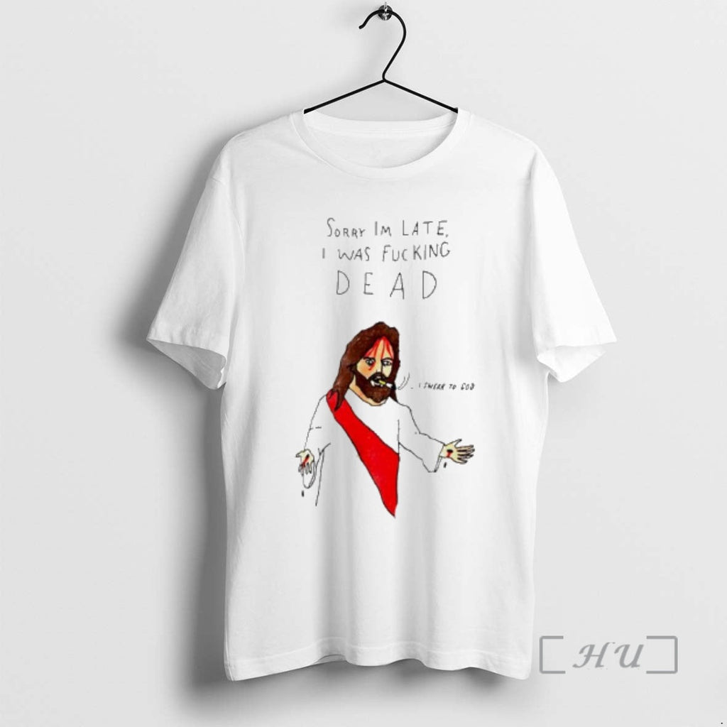 Officials Jesus Sorry Im Late I Was Fucking Dead Paint T-Shirts, Hoodie, Sweatshirt