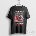 Officials July Death Man Before You Judge Me Please Understand That Idgaf T-Shirts, Hoodie, Sweatshirt