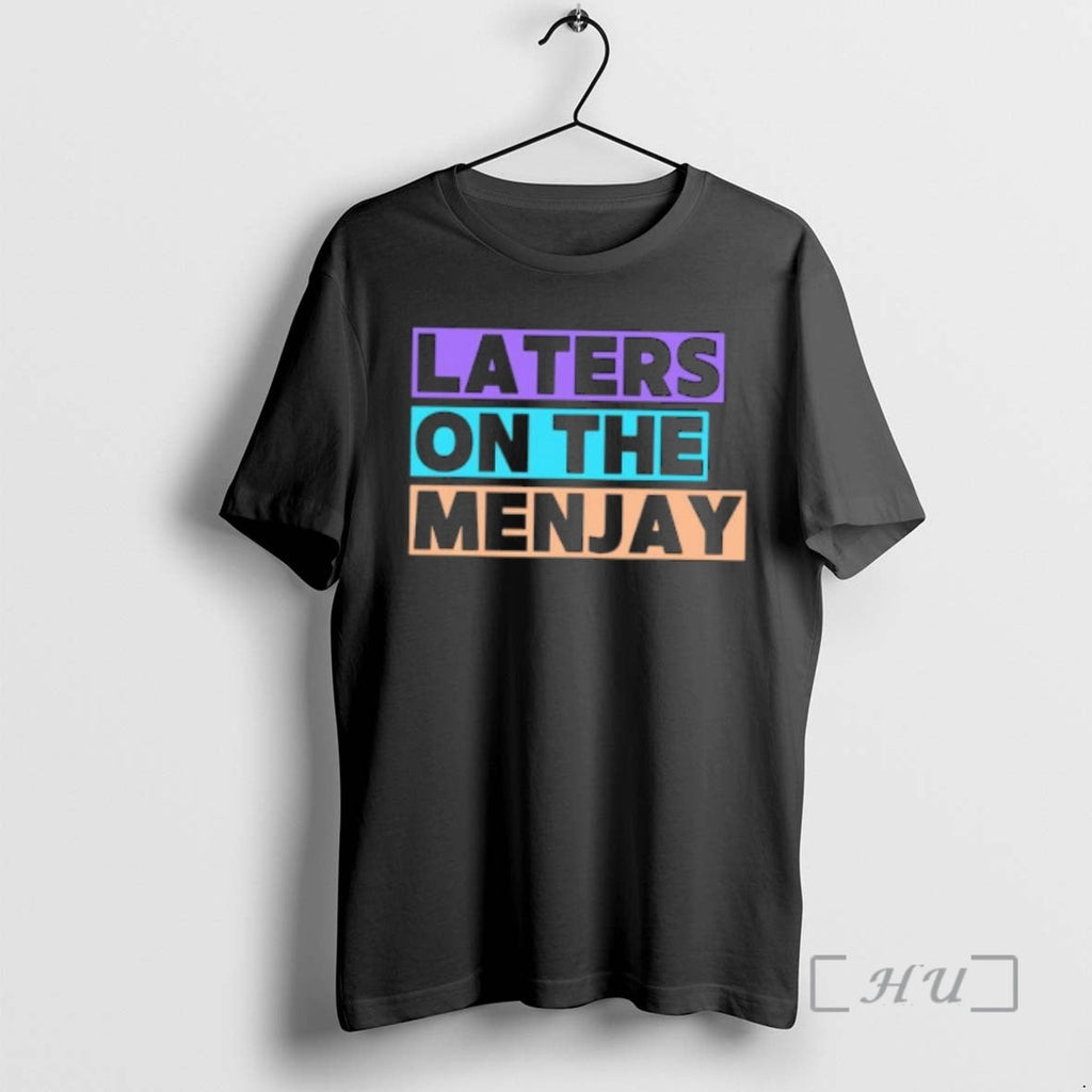 Officials Laters Menjay T-Shirts, Hoodie, Sweatshirt