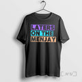 Officials Laters Menjay T-Shirts, Hoodie, Sweatshirt