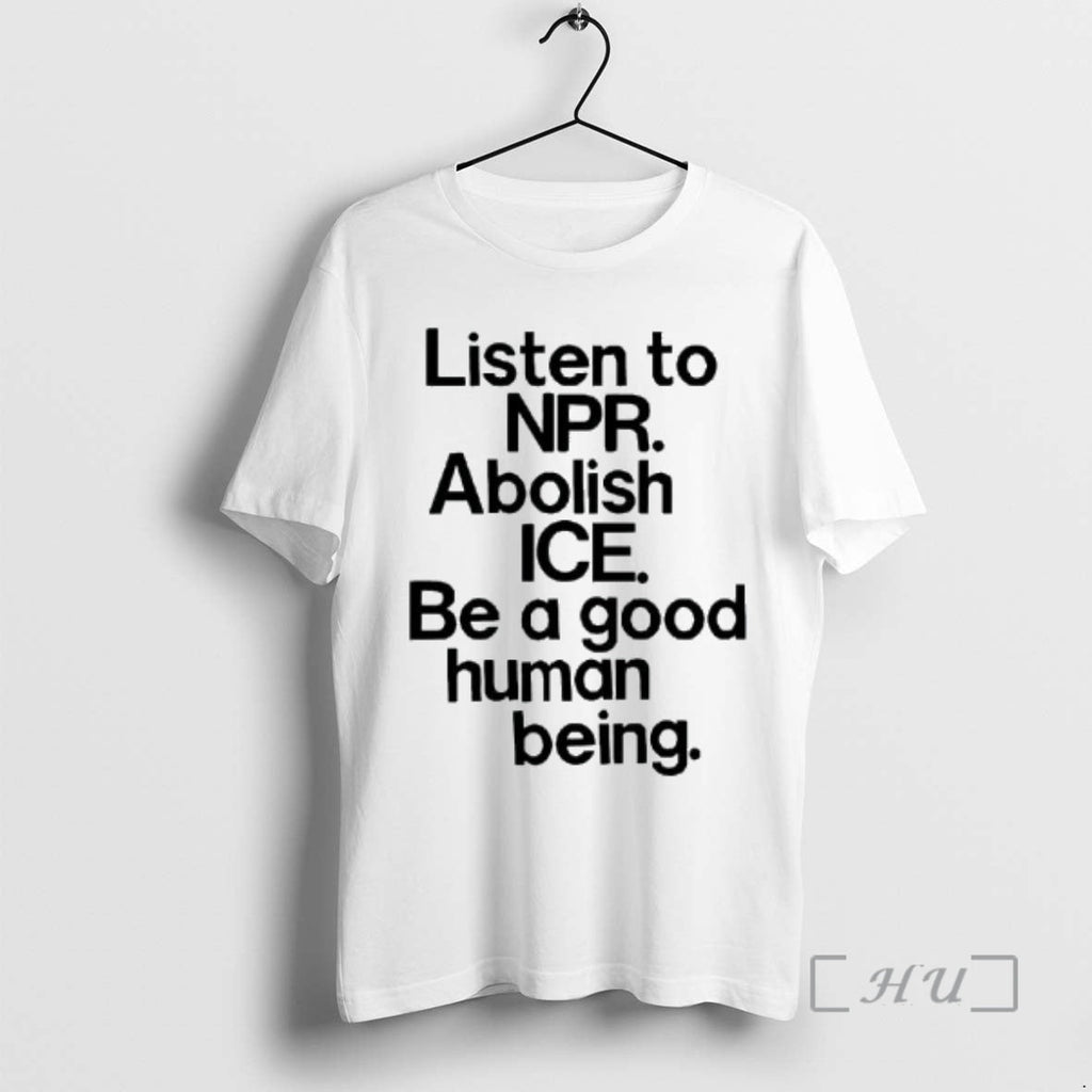 Officials Listen Npr Abolish Ice Be Good Human Being Text T-Shirts, Hoodie, Sweatshirt