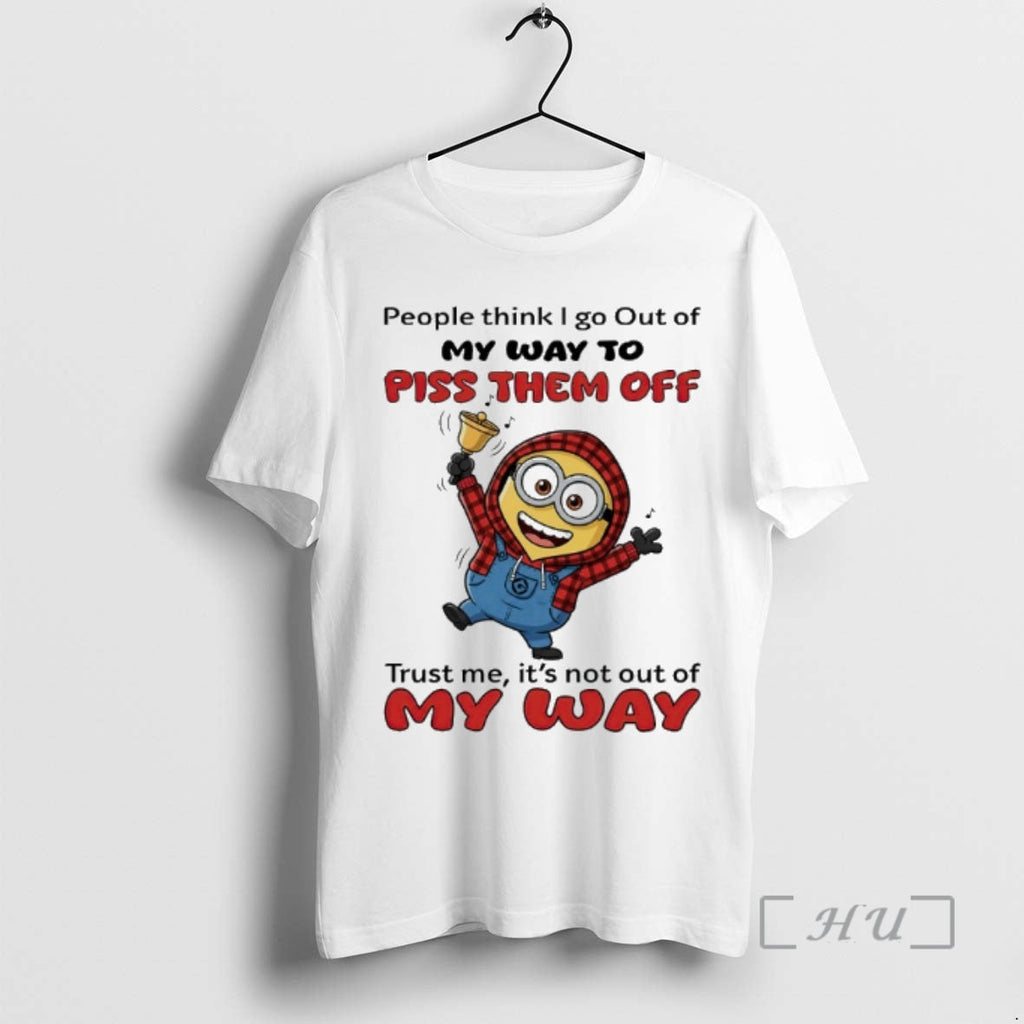 Officials Minion People Think I Go Out My Way Piss Them Off Trust T-Shirts, Hoodie, Sweatshirt