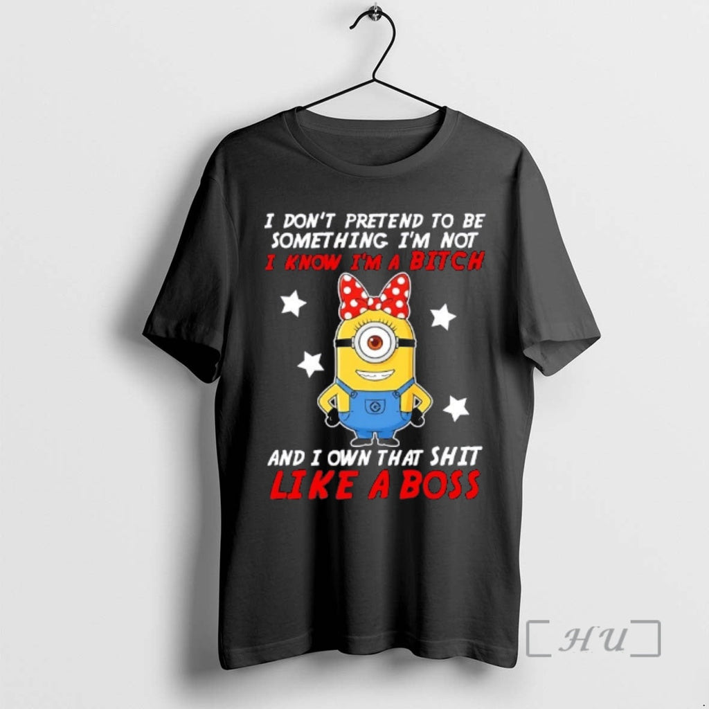 Officials Minions I Dont Pretend Be Something Im Not I Know Im Bitch T-Shirts, Hoodie, Sweatshirt