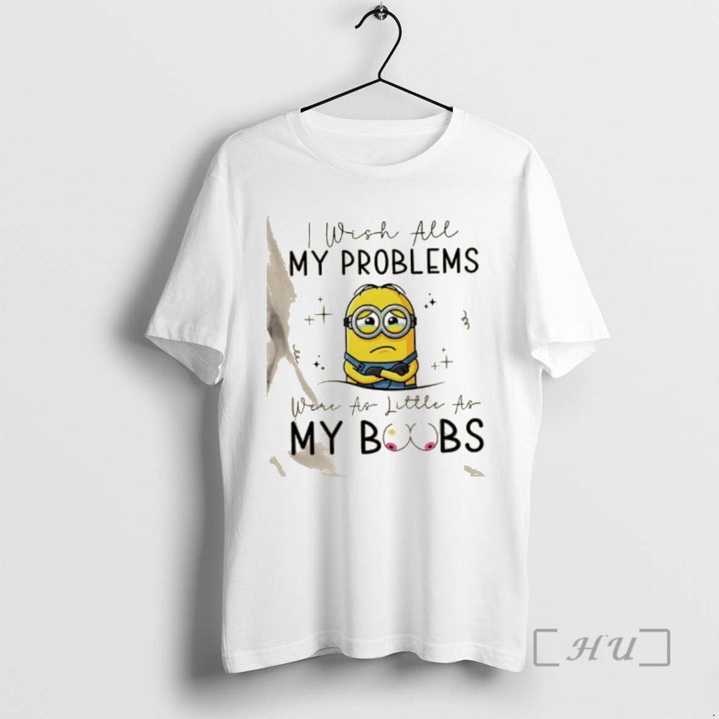 Officials Minions I Wish All My Problems Were As Little As My Boobs T-Shirts, Hoodie, Sweatshirt