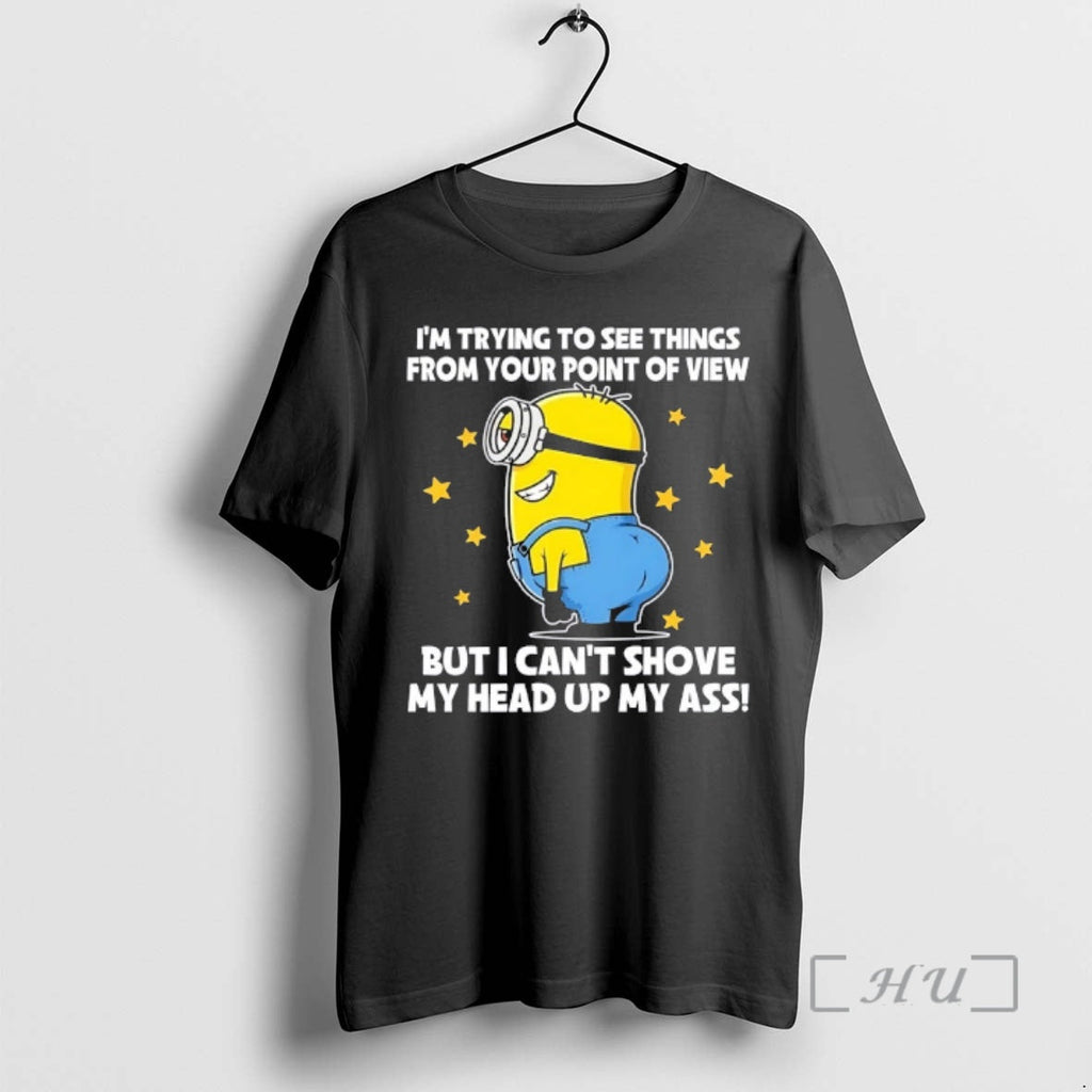 Officials Minions Im Trying See Things Your Point View But I Cant T-Shirts, Hoodie, Sweatshirt