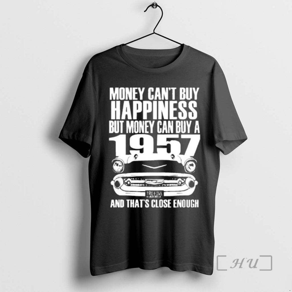 Officials Money Cant Buy Happiness But Money Can Buy 1957 Thats Close Enough T-Shirts, Hoodie, Sweatshirt