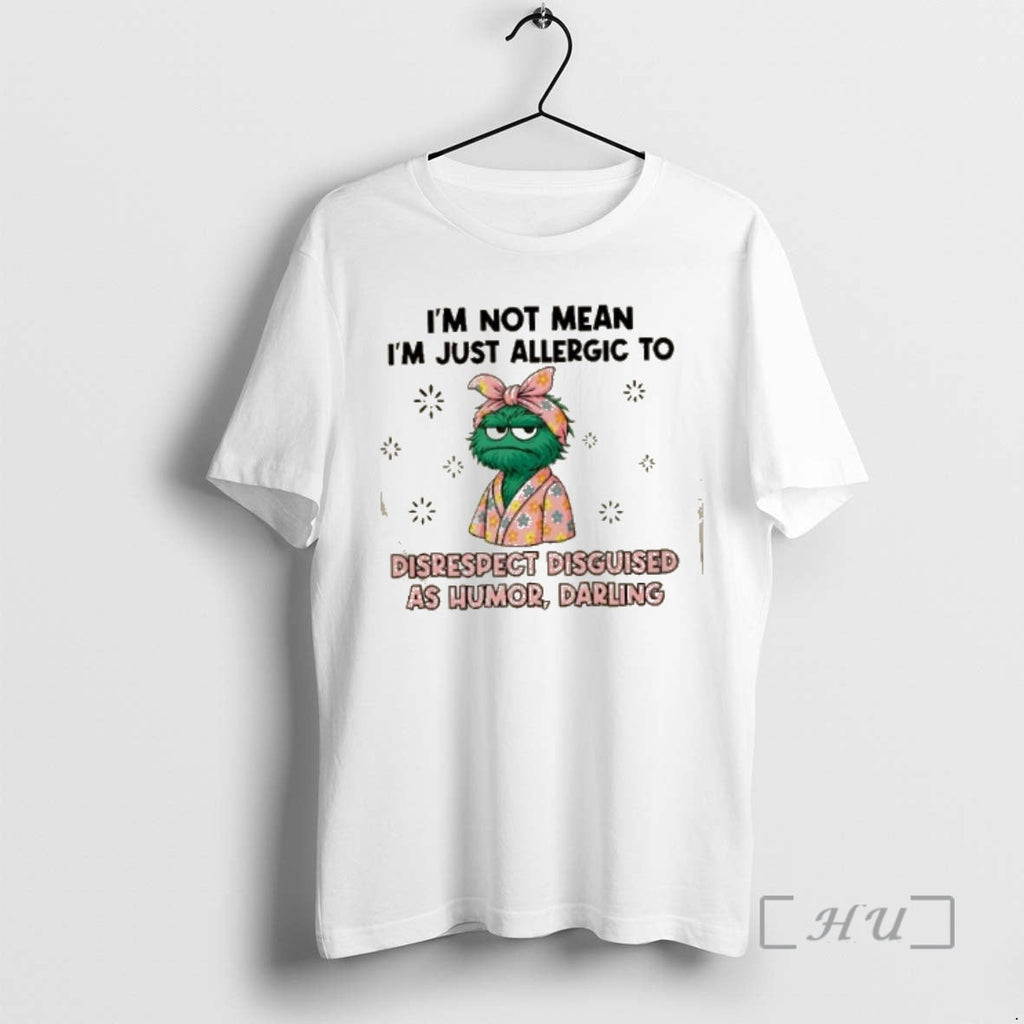 Officials Muppets Im Not Mean Im Just Allergic Disrespect Disguised As Humor Darling T-Shirts, Hoodie, Sweatshirt