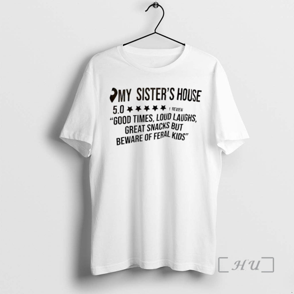 Officials My Sisters House Good Times Loud Laughs Great Snacks But Beware Feral T-Shirts, Hoodie, Sweatshirt
