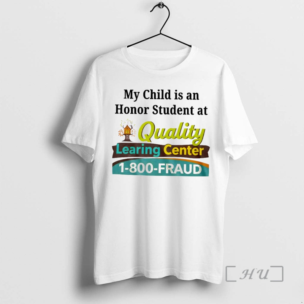 Officials My Child Is Honor Student Quality Learing Center 1 800 Fraud Circle T-Shirts, Hoodie, Sweatshirt
